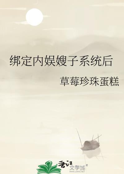 绑定内娱嫂子系统后笔趣阁
