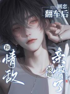 和情敌网恋后我翻车了 作者边梧