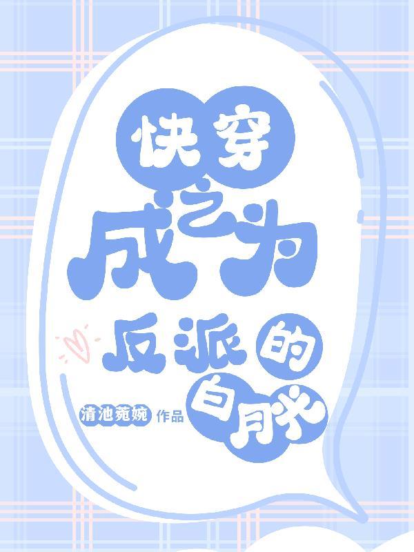 快穿之成为反派的白月光 清池菀婉