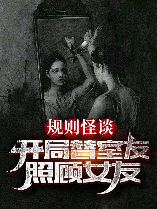 规则怪谈开局替室友照顾女友笔趣阁