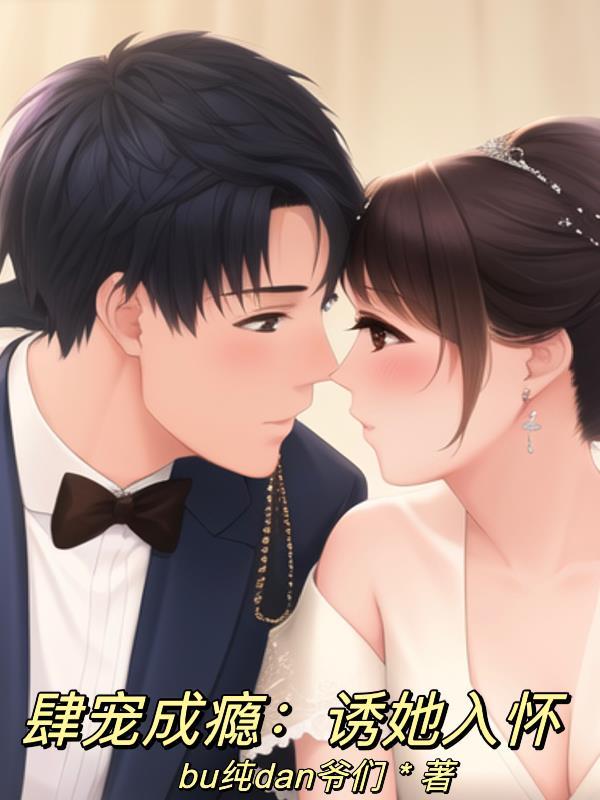 肆宠成瘾诱她入怀 bu纯dan爷们