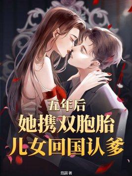 五年后她携带一对龙凤胎回国
