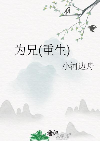 为兄(重生)小河边舟免费阅读
