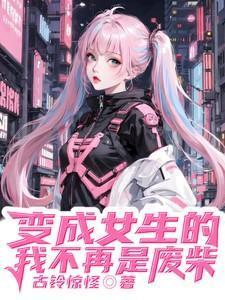 变成女生的我不再是废柴漫画